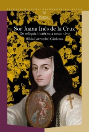 Sor Juana Inés de la Cruz: de reliquia histórica a texto vivo