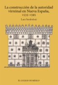 La construcción de la autoridad virreinal en nueva España, 1535-1595