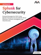 Ultimate Splunk for Cybersecurity: Practical Strategies for SIEM Using Splunk’s Enterprise Security (ES) for Threat Detection, Forensic Investigation, and Cloud Security
