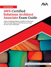 Ultimate AWS Certified Solutions Architect Associate Exam Guide: Master Designing Resilient, Scalable Architectures with Core and Advanced AWS Services to Crack the SAA-C03 Certification