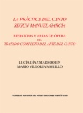 La práctica del canto según Manuel García : ejercicios y arias de ópera del Tratado completo del arte del canto