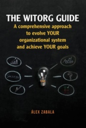 The witorg guide. A comprehensive approach to evolve your organizational system and achieve your goals