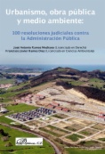 Urbanismo, obra pública y medio ambiente. 100 resoluciones judiciales contra la Administración Pública