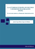 La autoridad europea de seguros y pensiones de jubilación (EIOPA) : su estudio desde el Derecho Administrativo