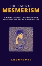 The Power of Mesmerism - A Highly Erotic Narrative of Voluptuous Facts and Fancies