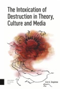 The Intoxication of Destruction in Theory, Culture and Media