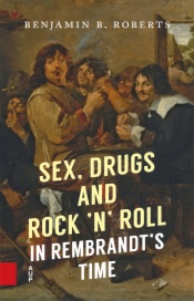 Sex, Drugs and Rock ’n’ Roll in Rembrandt’s Time
