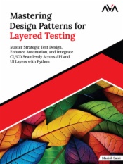 Mastering Design Patterns for Layered Testing: Master Strategic Test Design, Enhance Automation, and Integrate CI/CD Seamlessly Across API and UI Layers with Python
