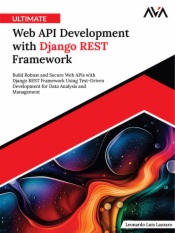 Ultimate Web API Development with Django REST Framework: Build Robust and Secure Web APIs with Django REST Framework Using Test-Driven Development for Data Analysis and Management