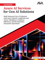 Ultimate Azure AI Services for Gen AI Solutions: Build Advanced Gen AI Solutions with Azure OpenAI, LangChain and Vector Databases to Enhance Efficiency, and Revolutionize Enterprise Operations