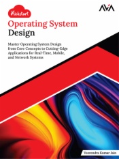 Kickstart Operating System Design: Master Operating System Design from Core Concepts to Cutting-Edge Applications for Real-Time, Mobile, and Network Systems