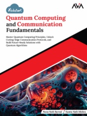 Kickstart Quantum Computing and Communication Fundamentals: Master Quantum Computing Principles, Unlock Cutting-Edge Communication Protocols, and Build Future-Ready Solutions with Quantum Algorithms
