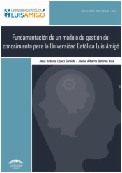 Fundamentación de un modelo de gestión del conocimiento para la Universidad Católica Luis Amigó